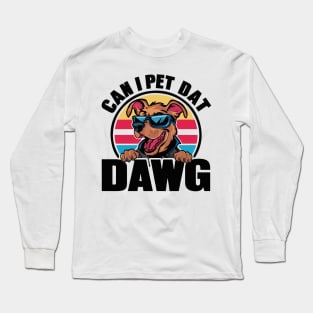 CAN I PET DAT DAWG? Long Sleeve T-Shirt